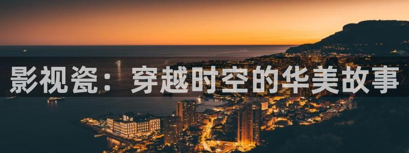 被窝影院电影：影视瓷：穿越时空的华美故事